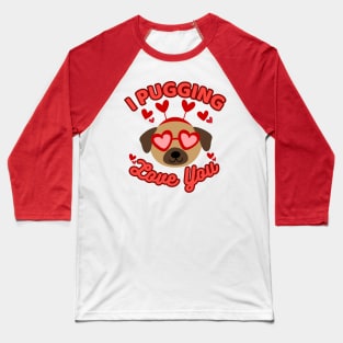 I Pugging Love You Funny Pug Valentine Baseball T-Shirt